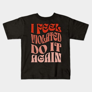 I Feel Violated Do It Again Kids T-Shirt